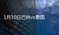 1月10日巴林vs泰国战报