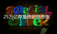 25万亿存量房贷降息倒计时，超4000万借款人谁最受益	？