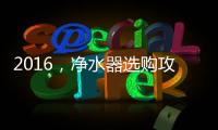 2016，净水器选购攻略