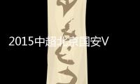 2015中超北京国安VS山东鲁能战报