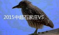 2015中超石家庄VS上海上港战报