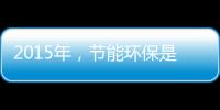 2015年
，节能环保是世界经济体新的发展重点