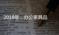 2018年
，办公家具品牌要变化才有发展