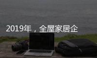 2019年，全屋家居企业应打造自己的特色并加强产品定位