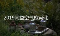 2019同益空气能河北财富峰会即将开启	
，引航无限商机