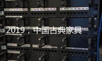 2019�，中国古典家具企业以态度制胜