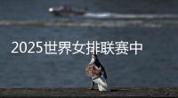 2025世界女排联赛中国队大名单：年轻球员为主	，龚翔宇领衔