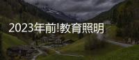 2023年前!教育照明这把火，还能烧多久?