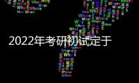 2022年考研初试定于2021年12月25日至26日