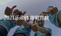2021乐动体育电竞教学打破固有印象，与传统体育完美相遇