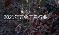 2021年五金工具行业发展现状及前景分析
