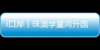 i口岸丨珠澳学童同升国旗共唱国歌，边检民警当“导师”，超酷	！